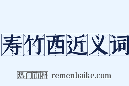 寿竹西近义词是什么意思的图片